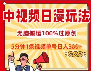 中视频日漫玩法，条条爆款5分钟1条，100%过原创，单号日入3张【揭秘】-铭创资源库