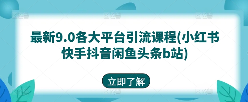 最新9.0各大平台引流课程(小红书快手抖音闲鱼头条b站)-铭创资源库