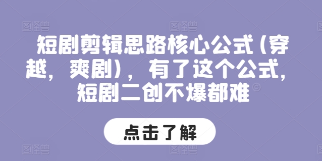 短剧剪辑思路核心公式(穿越，爽剧)，有了这个公式，短剧二创不爆都难-铭创资源库