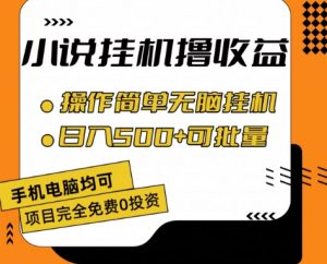小说全自动挂机撸收益，操作简单，日入500+可批量放大 【揭秘】-铭创资源库