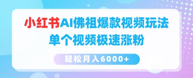 小红书AI佛祖爆款视频玩法，单个视频极速涨粉，轻松月入6000+【揭秘】-铭创资源库