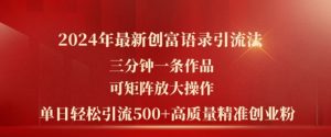 2024年最新创富语录引流法,三分钟一条作品,可矩阵放大操作,单日轻松引流500+高质量创业粉-铭创资源库