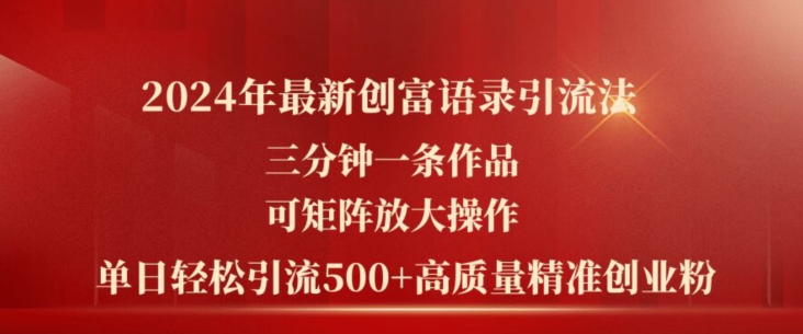 2024年最新创富语录引流法，三分钟一条作品，可矩阵放大操作，单日轻松引流500+高质量创业粉-铭创资源库
