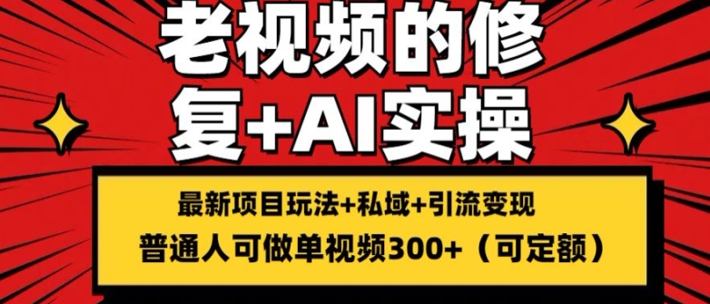 修复老视频的玩法，搬砖+引流的变现(可持久)，单条收益300+【揭秘】-铭创资源库
