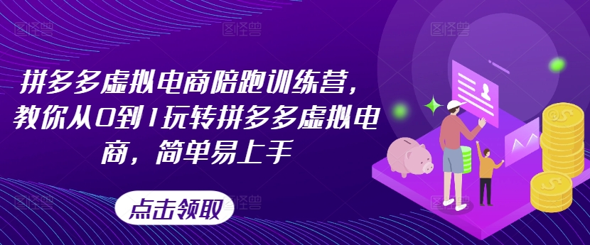 拼多多虚拟电商陪跑训练营，教你从0到1玩转拼多多虚拟电商，简单易上手-铭创资源库