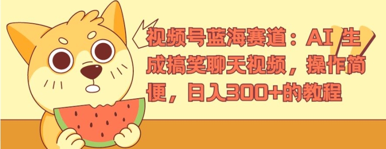 视频号蓝海赛道：AI 生成搞笑聊天视频，操作简便，日入300+的教程【揭秘】-铭创资源库
