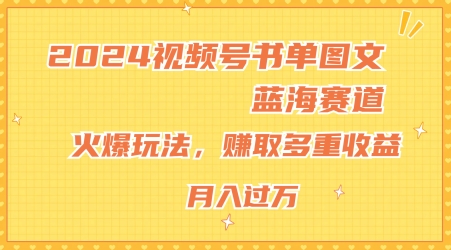 2024视频号书单图文蓝海赛道，火爆玩法，赚取多重收益，小白轻松上手，月入上万【揭秘】-铭创资源库