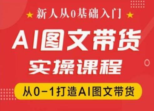 新人从0基础入门，抖音AI图文带货实操课程，从0-1打造AI图文带货-铭创资源库