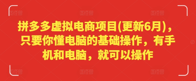 拼多多虚拟电商项目(更新6月)，只要你懂电脑的基础操作，有手机和电脑，就可以操作-铭创资源库
