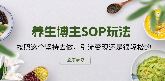 养生博主SOP玩法，按照这个坚持去做，引流变现还是很轻松的-铭创资源库