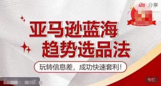 【训练营】亚马逊蓝海趋势选品法，玩转信息差，成功快速套利-铭创资源库