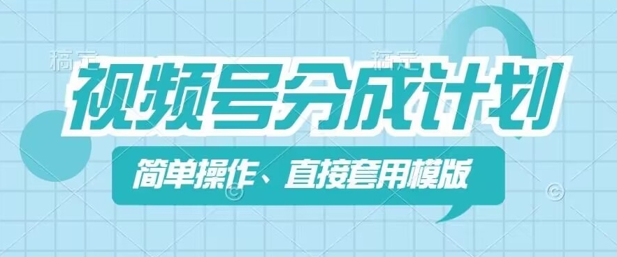 视频号分成计划新玩法，简单操作，直接着用模版，几分钟做好一个作品-铭创资源库