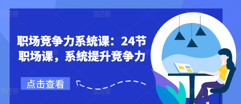 职场竞争力系统课：24节职场课，系统提升竞争力-铭创资源库