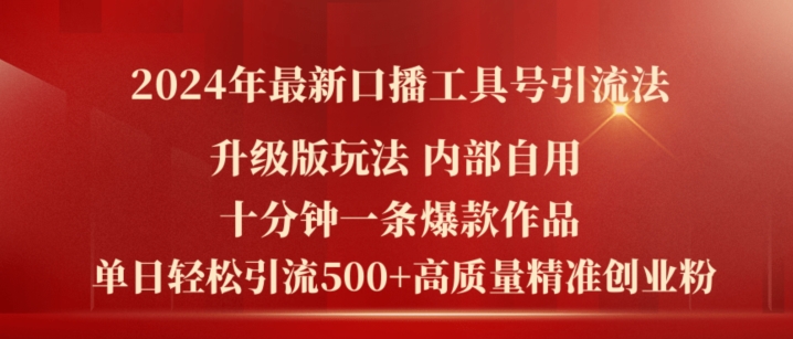 2024年最新升级版口播工具号引流法，十分钟一条爆款作品，日引流500+高质量精准创业粉-铭创资源库
