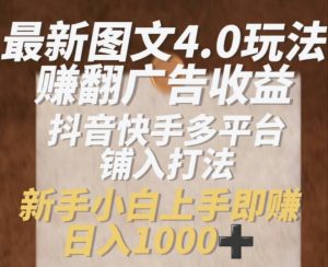 最新图文4.0玩法赚翻广告收益,抖音快手多平台铺入打法,新手小自上手即赚入1k【揭秘】-铭创资源库