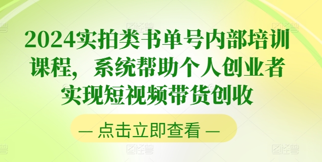 2024实拍类书单号内部培训课程，系统帮助个人创业者实现短视频带货创收-铭创资源库