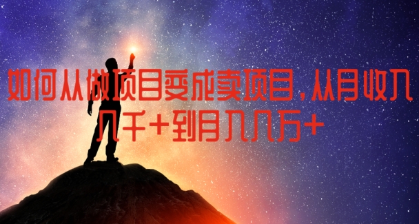 如何从做项目变成卖项目，从月收入几千到月入几万【揭秘】-铭创资源库
