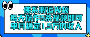 佛系搬运视频,每天操作5条视频,即可单月稳定15万的收人【揭秘】-铭创资源库