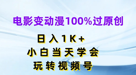电影变动漫100%过原创，日入1K+，小白当天学会，玩转视频号【揭秘】-铭创资源库
