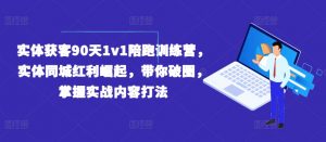 实体获客90天1v1陪跑训练营,实体同城红利崛起,带你破圈,掌握实战内容打法-铭创资源库