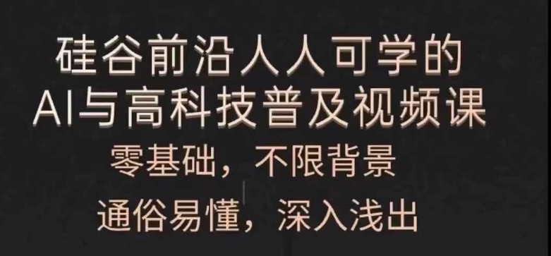 人人可学的AI与高科技普及视频课，零基础，通俗易懂，深入浅出-铭创资源库