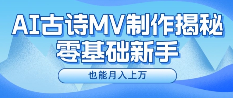 新手必看，利用AI制作古诗MV，快速实现月入上万【揭秘】-铭创资源库