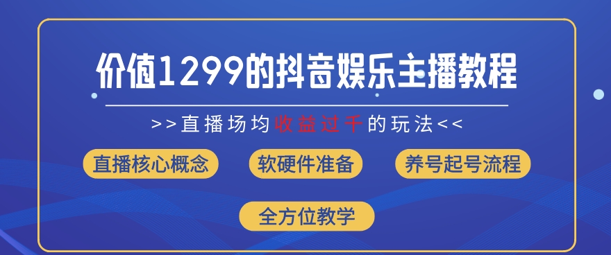 价值1299的抖音娱乐主播场均直播收入过千打法教学(8月最新)【揭秘】-铭创资源库