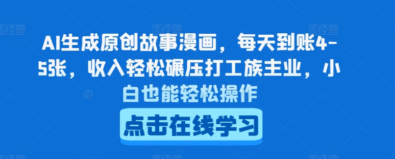 AI生成原创故事漫画，每天到账4-5张，收入轻松碾压打工族主业，小白也能轻松操作【揭秘】-铭创资源库