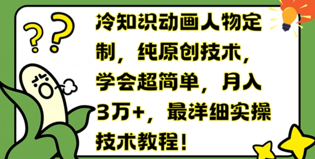 冷知识动画人物定制，纯原创技术，学会超简单，月入3万+，最详细实操技术教程【揭秘】-铭创资源库