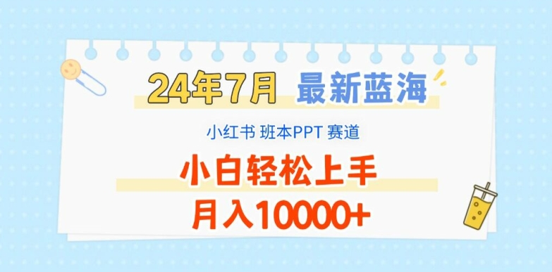 2024年7月最新蓝海赛道，小红书班本PPT项目，小白轻松上手，月入1W+【揭秘】-铭创资源库