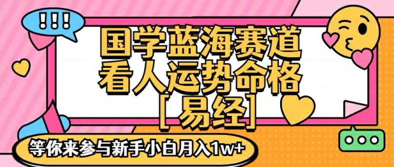 国学蓝海赋能赛道，零基础学习，手把手教学独一份新手小白月入1W+【揭秘】-铭创资源库