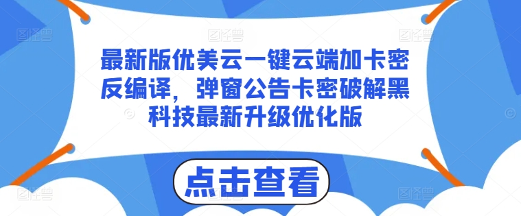 最新版优美云一键云端加卡密反编译，弹窗公告卡密破解黑科技最新升级优化版【揭秘】-铭创资源库