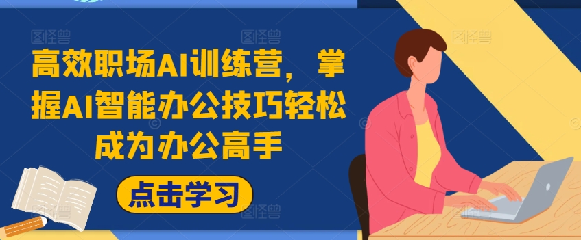 高效职场AI训练营，掌握AI智能办公技巧轻松成为办公高手，提升工作效率!-铭创资源库