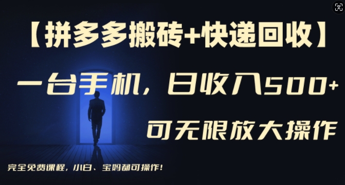 【拼多多搬砖+快递回收】一台手机，日入500+，多号矩阵收益无上限，小白宝妈都可操作-铭创资源库