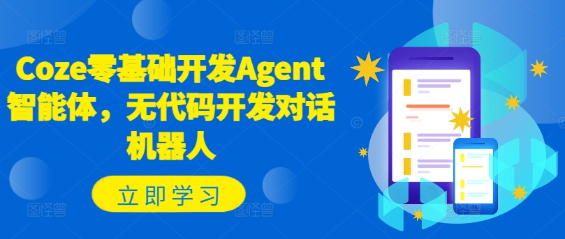 Coze零基础开发Agent智能体，无代码开发对话机器人-铭创资源库