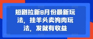 短剧拉新8月份最新玩法,挂羊头卖狗肉玩法,发就有收益-铭创资源库