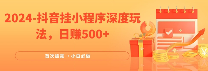 2024全网首次披露，抖音挂小程序深度玩法，日赚500+，简单、稳定，带渠道收入，小白必做【揭秘】-铭创资源库