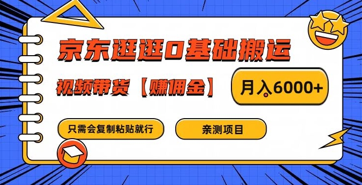 京东逛逛0基础搬运、视频带货【赚佣金】月入6000+【揭秘】-铭创资源库