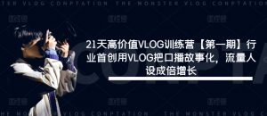 21天高价值VLOG训练营【第一期】行业首创用VLOG把口播故事化,流量人设成倍增长-铭创资源库