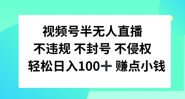 视频号半无人直播，不违规不封号，轻松日入100+【揭秘】-铭创资源库