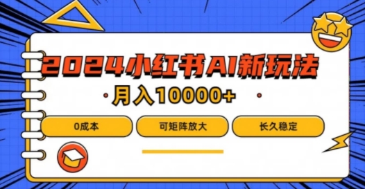 2024年小红书最新项目，AI蓝海赛道，可矩阵，0成本，小白也能轻松月入1w【揭秘】-铭创资源库