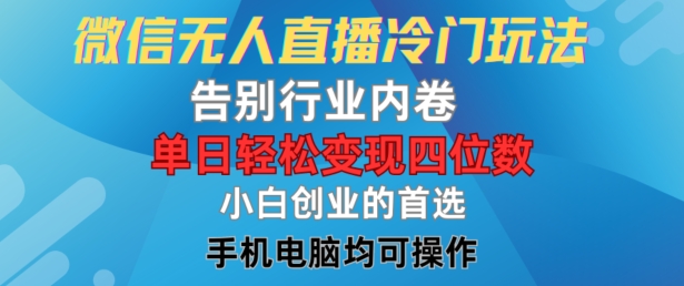 微信无人直播冷门玩法，告别行业内卷，单日轻松变现四位数，小白的创业首选【揭秘】-铭创资源库