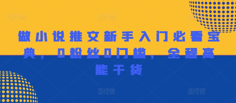 做小说推文新手入门必看宝典，0粉丝0门槛，全程高能干货-铭创资源库
