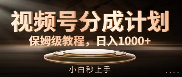 视频号分成计划保姆级教程，日入1K，小白秒上手【揭秘】-铭创资源库