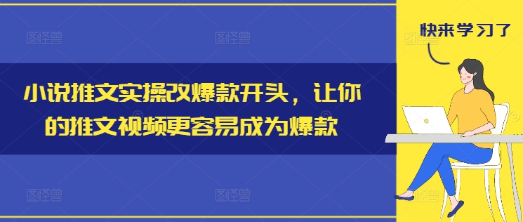 小说推文实操改爆款开头，让你的推文视频更容易成为爆款-铭创资源库