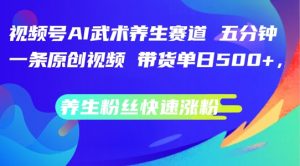 视频号AI武术养生赛道,五分钟一条原创视频,带货单日几张,养生粉丝快速涨粉【揭秘】-铭创资源库