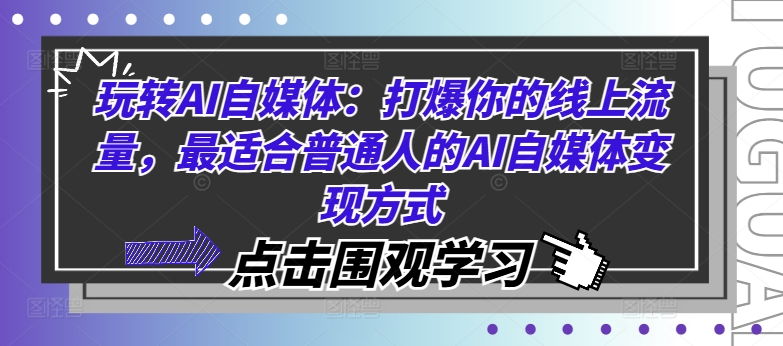 玩转AI自媒体：打爆你的线上流量，最适合普通人的AI自媒体变现方式-铭创资源库
