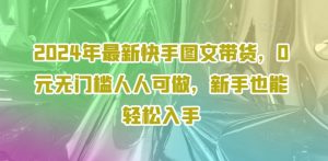 2024年最新快手图文带货,0元无门槛人人可做,新手也能轻松入手-铭创资源库