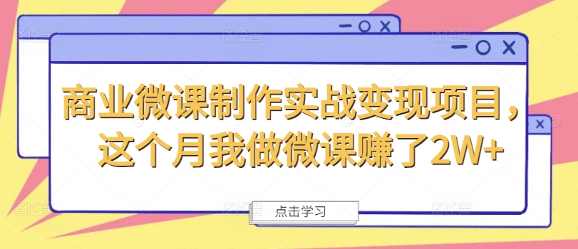 商业微课制作实战变现项目，这个月我做微课赚了2W+-铭创资源库