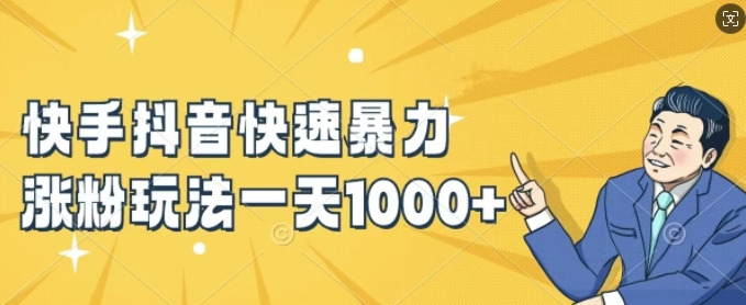 快手抖音快速暴力涨粉玩法，新手小白也能学会，一天1k+【揭秘】-铭创资源库